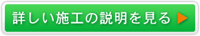 詳しい施工の説明を見る