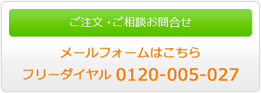 ご注文・ご相談お問合せ。メールフォームはこちら　フリーダイヤル0120-005-027