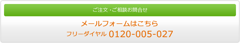 ご注文・ご相談お問合せ。メールフォームはこちら　フリーダイヤル0120-005-027