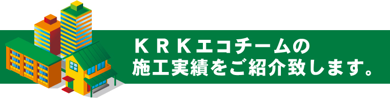 KRKエコチームの施工実績をご紹介いたします。